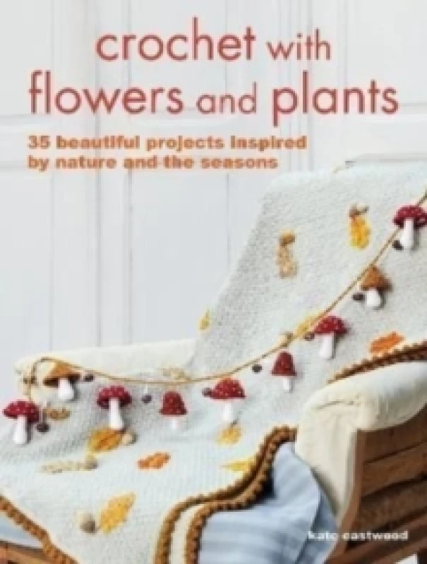Image of Crochet with Flowers and Plants : 35 Beautiful Patterns Inspired by Nature and the Seasons Paperback / softback