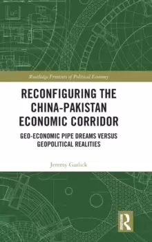 Image of Reconfiguring the China-Pakistan Economic Corridor : Geo-Economic Pipe Dreams Versus Geopolitical Realities