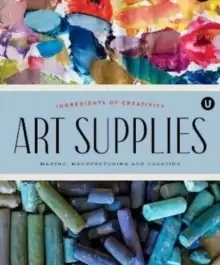 Image of Art Supplies : Making Manufacturing and Creating. Ingredients of Creativity Encyclopedia of Inspiration Volume A