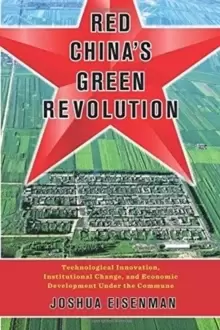 Image of Red China's Green Revolution : Technological Innovation, Institutional Change, and Economic Development Under the Commune