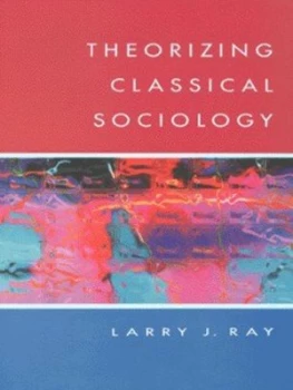 Image of Theorizing Classical Sociology by Larry Ray Book
