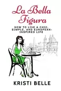 Image of la bella figura how to live a chic simple and european inspired life
