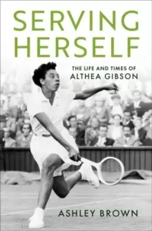 Image of Serving Herself : The Life and Times of Althea Gibson