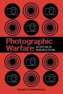 Image of Photographic Warfare : ISIS, Egypt, and the Online Battle for Sinai