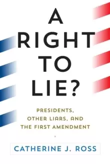 Image of A Right to Lie? Presidents, Other Liars, and the First Amendment
