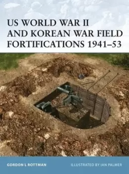 Image of US World War II and Korean War field fortifications 1941-53 by Gordon L. Rottman