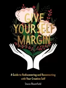 Image of Give Yourself Margin : A Guide to Rediscovering and Reconnecting with Your Creative Self