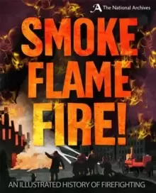 Image of Smoke, Flame, Fire!: A History of Firefighting