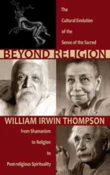 Image of Beyond Religion : The Cultural Evolution of the Sense of the Sacred, from Shamanism to Religion to Post-religious Spirituality