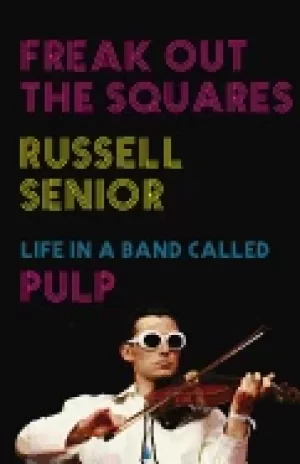 Image of freak out the squares life in a band called pulp