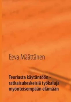 Image of Teoriasta Kaytantoon - Ratkaisukeskeisia Tyokaluja Myonteisempaan Elamaan by Eeva Maattanen Paperback