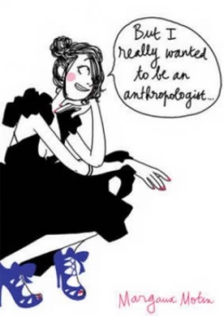 Image of But I Really Wanted to Be an Anthropologist ... by Margaux Motin Hardback