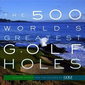 Image of The 500 Worlds Greatest Golf Holes by Editors of Golf Magazine Book