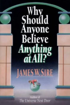 Image of Why Should Anyone Believe Anything at All by James W Sire Book