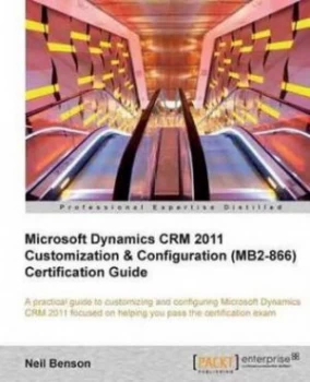 Image of Microsoft Dynamics Crm 2011 Customization and Configuration mb2-866 Certification Guide by Neil Benson Paperback