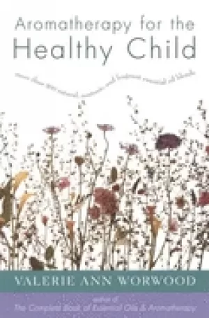 Image of aromatherapy for the healthy child more than 300 natural nontoxic and fragr