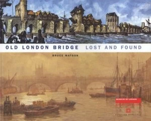 Image of Old London Bridge Lost and Found by Bruce Watson and Museum of London Paperback
