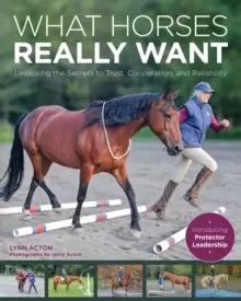 Image of What Horses Really Want : Unlocking the Secrets to Trust, Cooperation and Reliability
