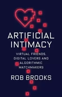 Image of Artificial Intimacy : Virtual Friends, Digital Lovers, and Algorithmic Matchmakers