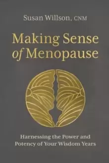 Image of Making Sense of Menopause : Harnessing the Power and Potency of Your Wisdom Years