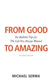 Image of From Good to Amazing : No-Bullshit Tips for The Life You Always Wanted
