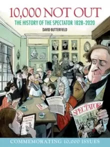 Image of 10,000 Not Out : The History of The Spectator 1828 - 2020