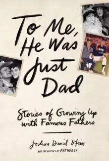 Image of To Me, He Was Just Dad : Stories of Growing Up with Famous Fathers