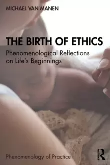 Image of The Birth of Ethics : Phenomenological Reflections on Life's Beginnings
