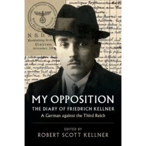 Image of My Opposition : The Diary of Friedrich Kellner - A German against the Third Reich