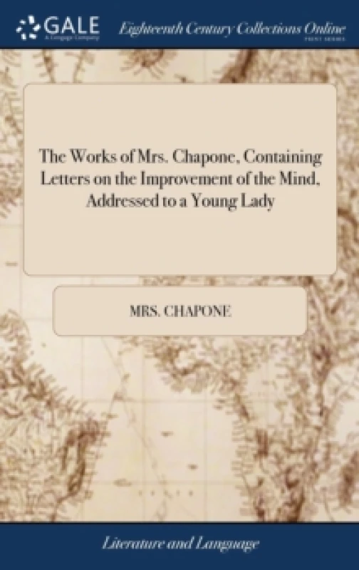 Image of The Works of Mrs. Chapone, Containing Letters on the Improvement of the Mind, Addressed to a Young Lady : And Miscellanies in Prose and Verse. in Two