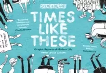 Image of Times Like These : Scene & Heard: Graphic Reports of Modern Life