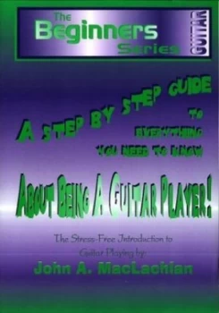 Image of A Step by Step Guide to Everything You Need to Know about Being a Guitar Player by John a Maclachlan Paperback