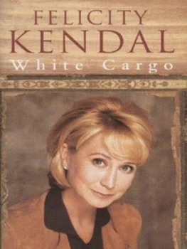 Image of White Cargo by Felicity Kendal Hardback
