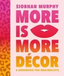 Image of More Is More Decor - A Handbook For Maximalists : Banish the beige, ditch the drab and throw the interiors rule book out of the window