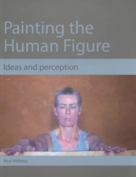 Image of Painting the Human Figure by Atul Vohora Book