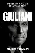 Image of giuliani the rise and tragic fall of americas mayor