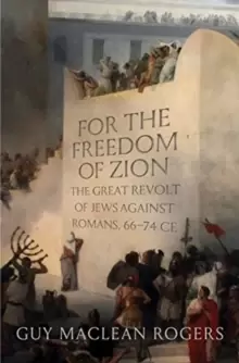 Image of For the Freedom of Zion : The Great Revolt of Jews against Romans, 66-74 CE