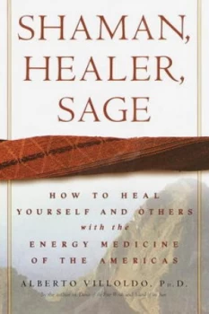 Image of Shaman Healer Sage by Alberto Villoldo Ph.D. Hardback