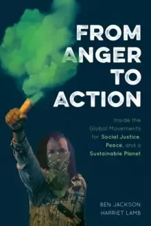 Image of From Anger to Action : Inside the Global Movements for Social Justice, Peace, and a Sustainable Planet