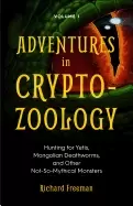 Image of adventures in cryptozoology hunting for yetis mongolian deathworms and othe