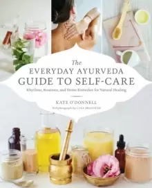 Image of The Everyday Ayurveda Guide to Self-Care : Rhythms, Routines, and Home Remedies for Natural Healing