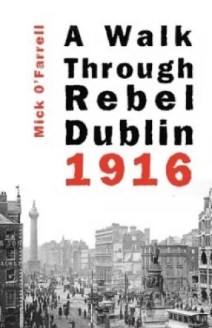 Image of A walk through rebel Dublin 1916 by Mick O'Farrell
