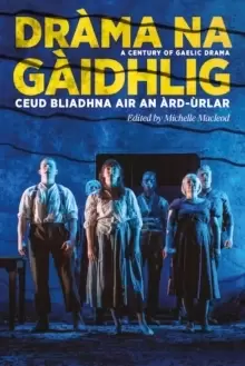 Image of Drama na Gaidhlig: Ceud Bliadhna air an Ard-urlar : A Century of Gaelic Drama