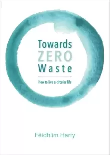 Image of Towards Zero Waste : How to Live a Circular Life