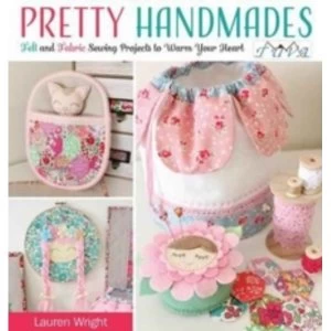 Image of Pretty Handmades : Felt and Fabric Sewing Projects to Warm Your Heart