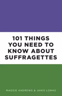 Image of 101 Things You Need to Know About Suffragettes