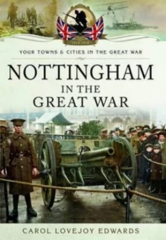 Image of Nottingham in the Great War by Carol Lovejoy Edwards