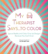 Image of my therapist says to color ignore reality and color over 50 designs because