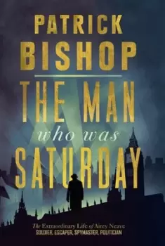 Image of The man who was Saturday by Patrick Bishop