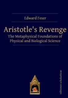 Image of Aristotles Revenge : The Metaphysical Foundations of Physical and Biological Science